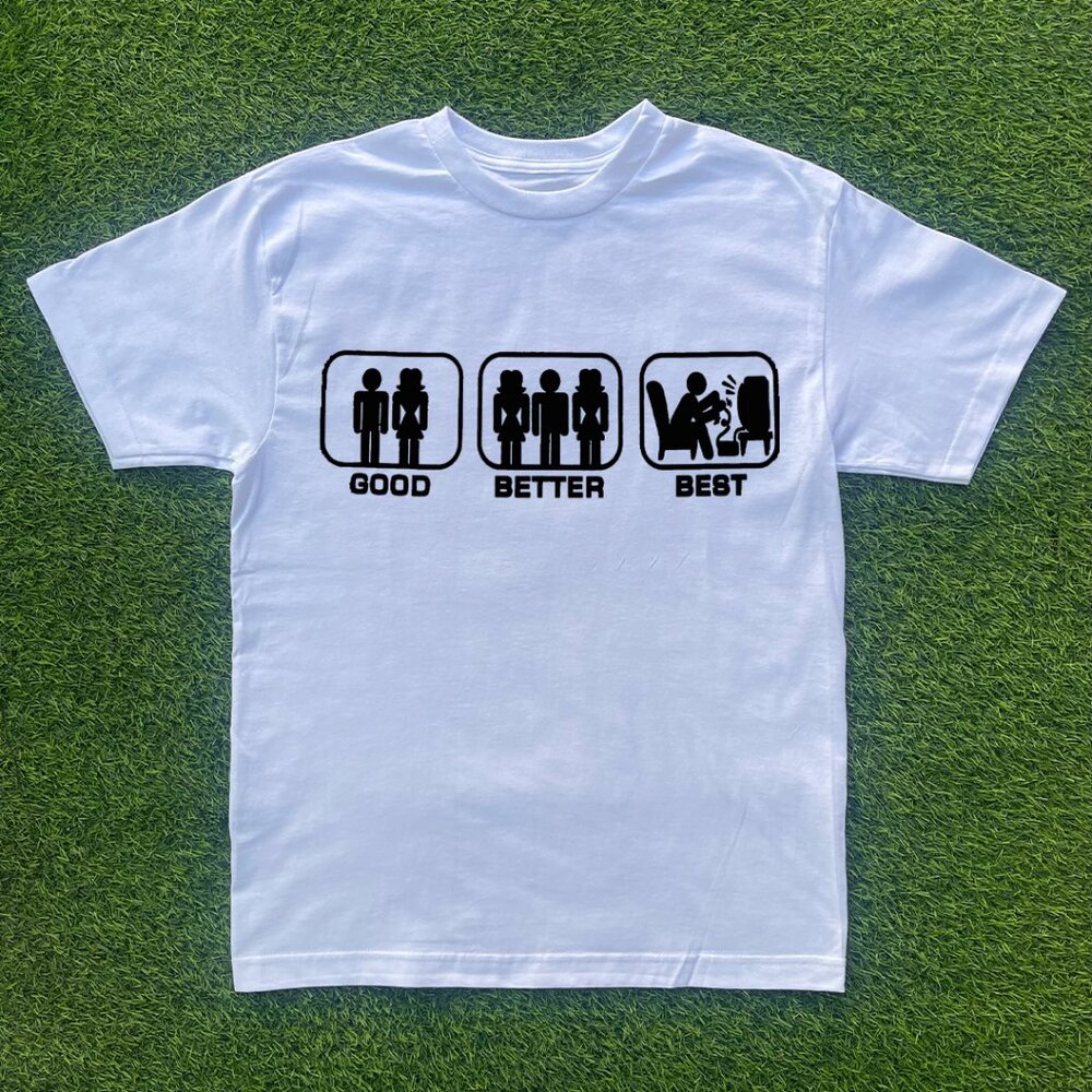 Good, Better, Best Tshirt